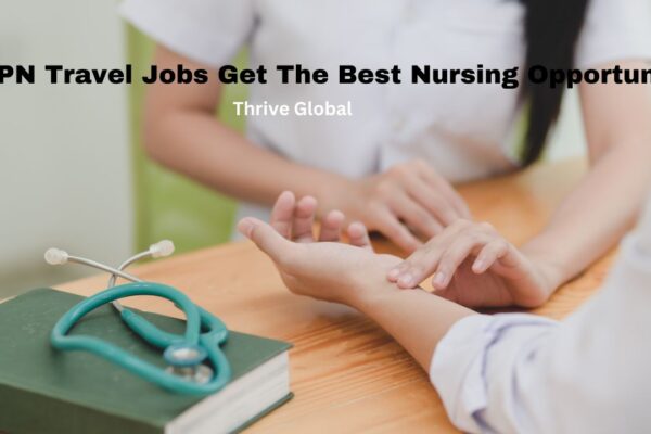 LPN Travel Jobs Get The Best Nursing Opportunity