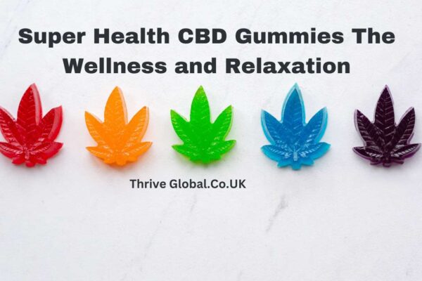 Super Health CBD Gummies The Wellness and Relaxation