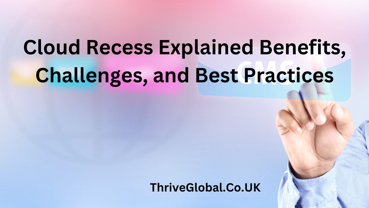 Cloud Recess Explained Benefits, Challenges, and Best Practices