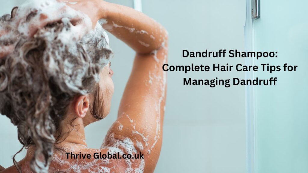 Dandruff Shampoo: A Complete Hair Care Tips for Managing Dandruff