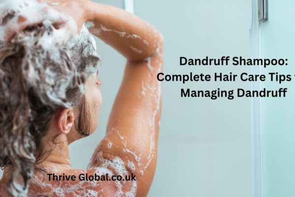 Dandruff Shampoo: A Complete Hair Care Tips for Managing Dandruff