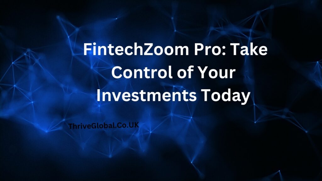 FintechZoom Pro Take Control of Your Investments Today