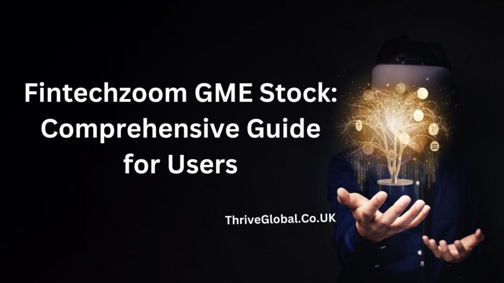 Fintechzoom GME Stock Comprehensive Guide for Users