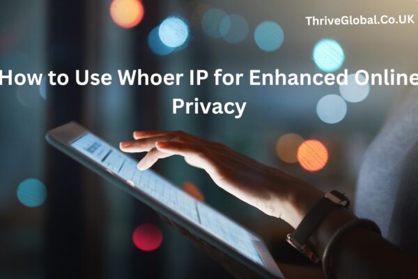 How to Use Whoer IP for Enhanced Online Privacy