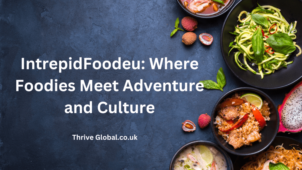 IntrepidFoodeu: Where Foodies Meet Adventure and Culture