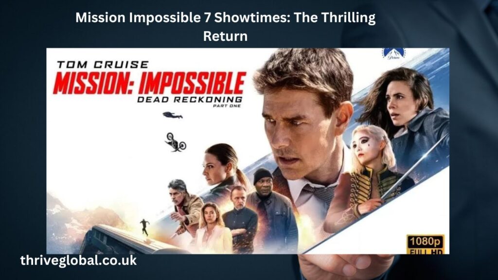 Mission Impossible 7 Showtimes The Thrilling Return