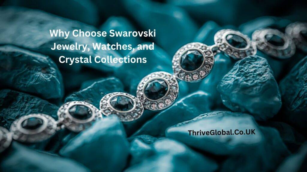 Why Choose Swarovski Jewelry, Watches, and Crystal Collections