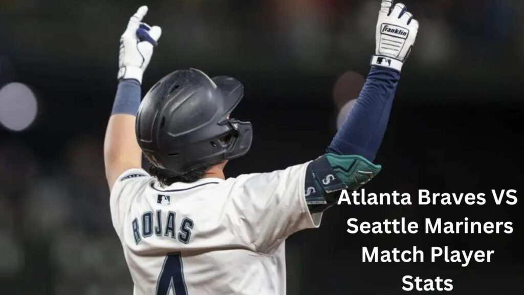 Analysis Of Atlanta Braves VS Seattle Mariners Match Player Stats