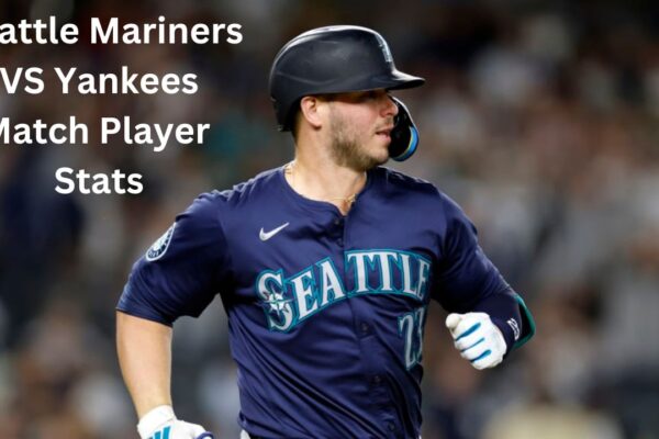 Top Performer: Seattle Mariners VS Yankees Match Player Stats