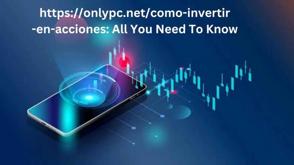 https://onlypc.net/como-invertir-en-acciones: All You Need To Know