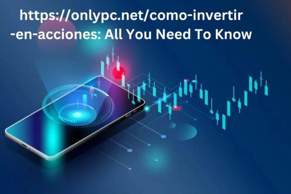 https://onlypc.net/como-invertir-en-acciones: All You Need To Know