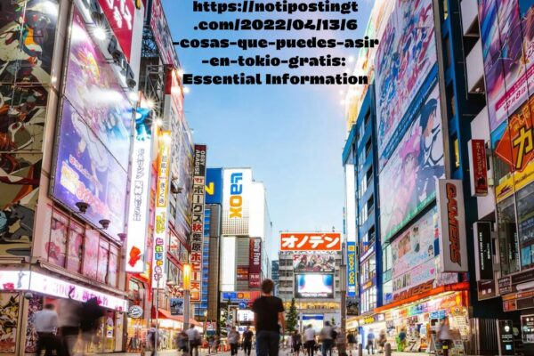 https://notipostingt.com/2022/04/13/6-cosas-que-puedes-asir-en-tokio-gratis: Essential Information