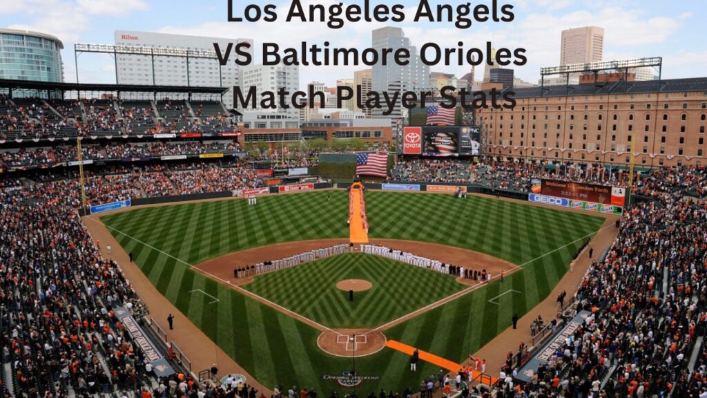 Performance Of Los Angeles Angels VS Baltimore Orioles Match Player Stats