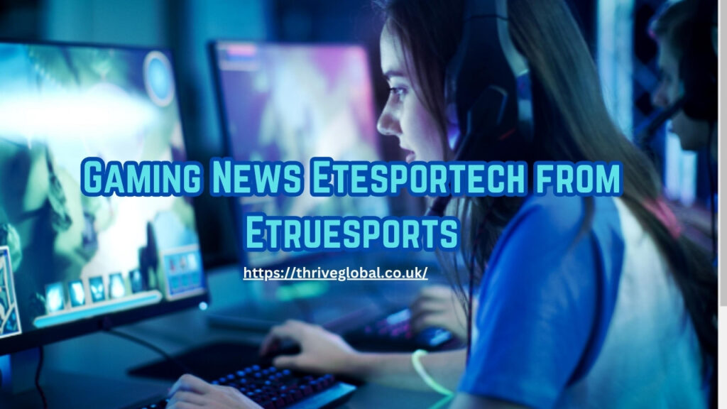 Gaming News Etesportech from Etruesports