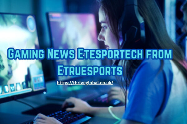 Gaming News Etesportech from Etruesports