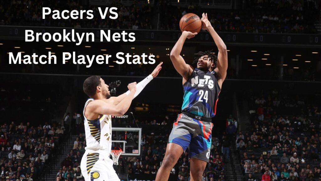 Pacers VS Brooklyn Nets Match Player Stats: Who Shined?