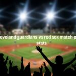 Cleveland Guardians vs Red Sox Match Player Stats & Moments