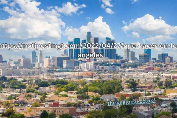 https://notipostingt.com/2022/04/27/que-hacer-en-los-angeles