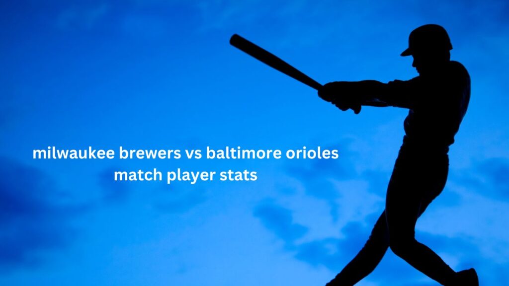 Milwaukee Brewers vs Baltimore Orioles Match Player Stats