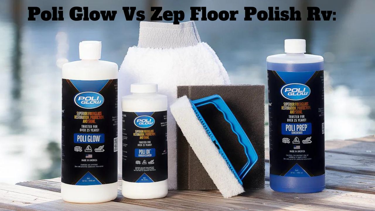 Poli Glow Vs Zep Floor Polish Rv: All You Need To Know