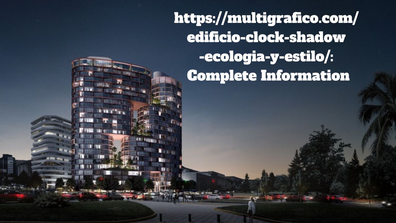 https://multigrafico.com/edificio-clock-shadow-ecologia-y-estilo/: Complete Information