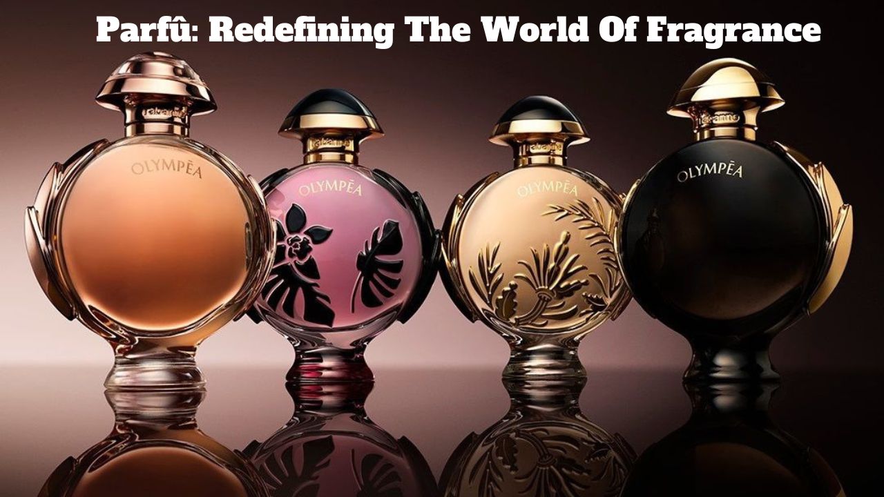 Parfû: Redefining The World Of Fragrance