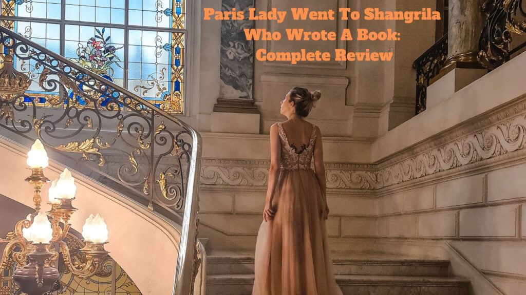 Paris Lady Went To Shangrila Who Wrote A Book: Complete Review