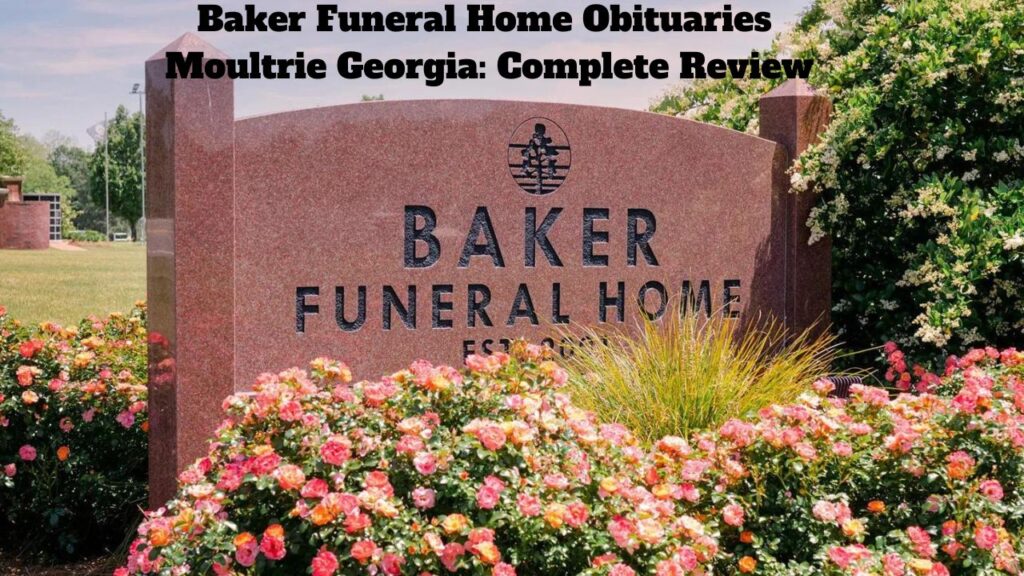 Baker Funeral Home Obituaries Moultrie Georgia: Complete Review