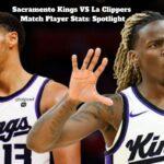 Sacramento Kings VS La Clippers Match Player Stats: Spotlight