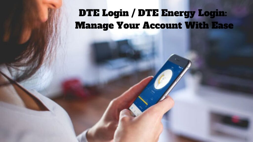 DTE Login / DTE Energy Login: Manage Your Account With Ease