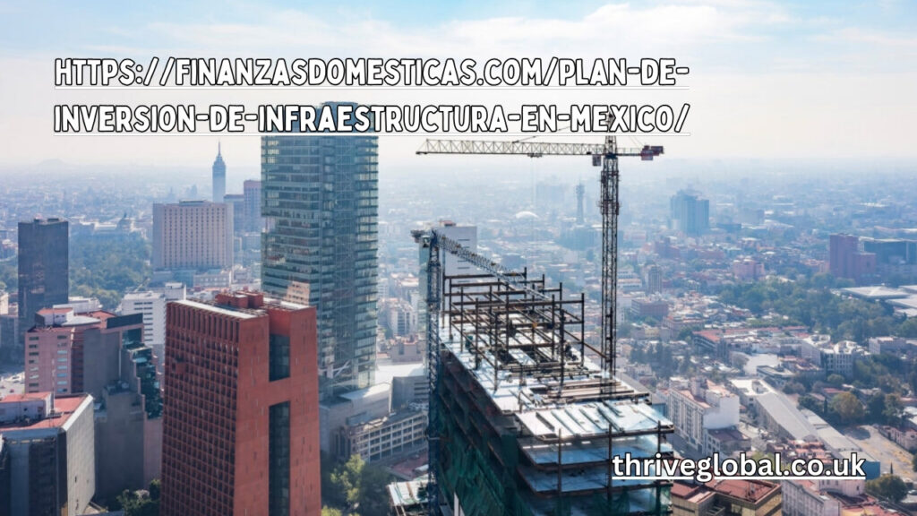 https://finanzasdomesticas.com/plan-de-inversion-de-infraestructura-en-mexico/