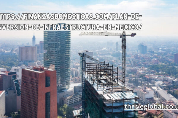 https://finanzasdomesticas.com/plan-de-inversion-de-infraestructura-en-mexico/