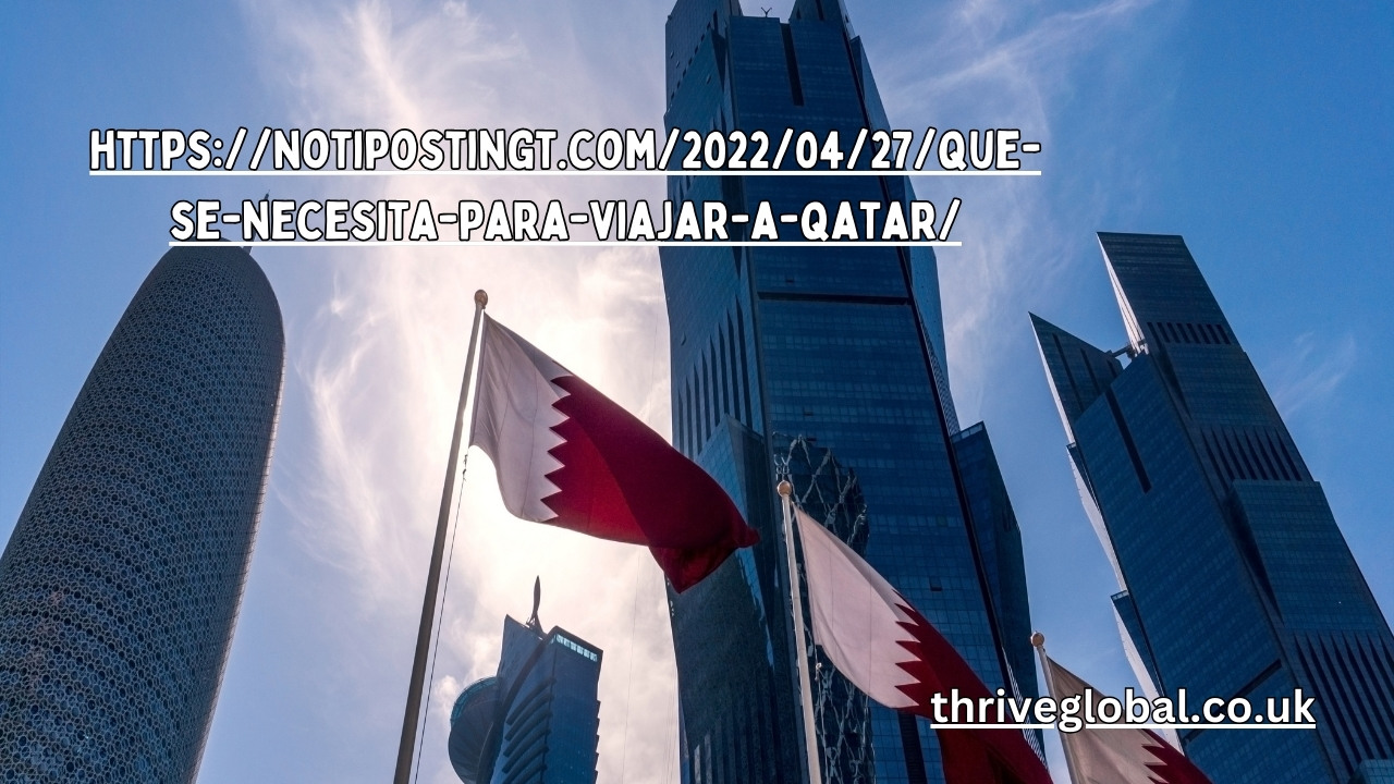 https://notipostingt.com/2022/04/27/que-se-necesita-para-viajar-a-qatar/