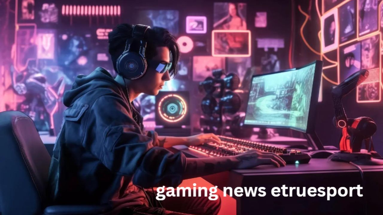 Gaming News eTruesport: What’s Trending In The World Of Games