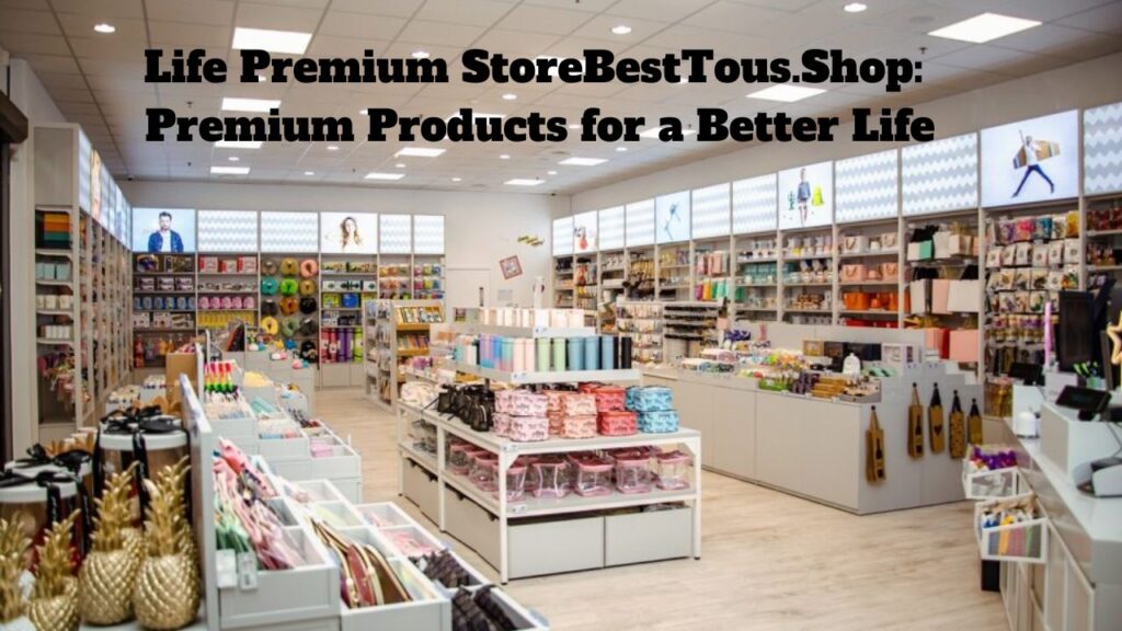 Life Premium StoreBestTous.Shop: Premium Products for a Better Life