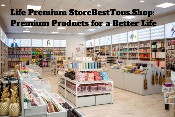 Life Premium StoreBestTous.Shop: Premium Products for a Better Life