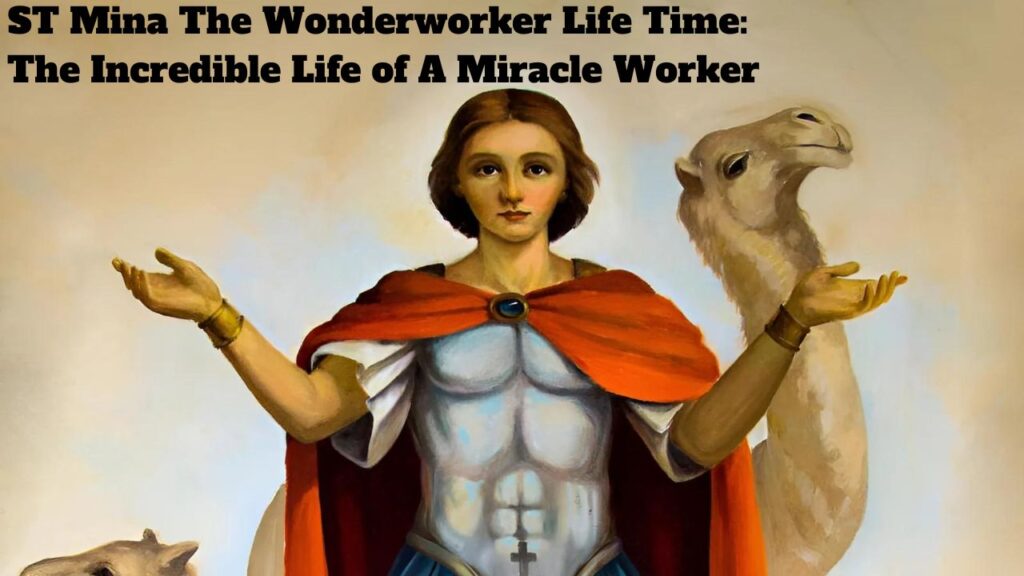 ST Mina The Wonderworker Life Time: The Incredible Life of A Miracle Worker