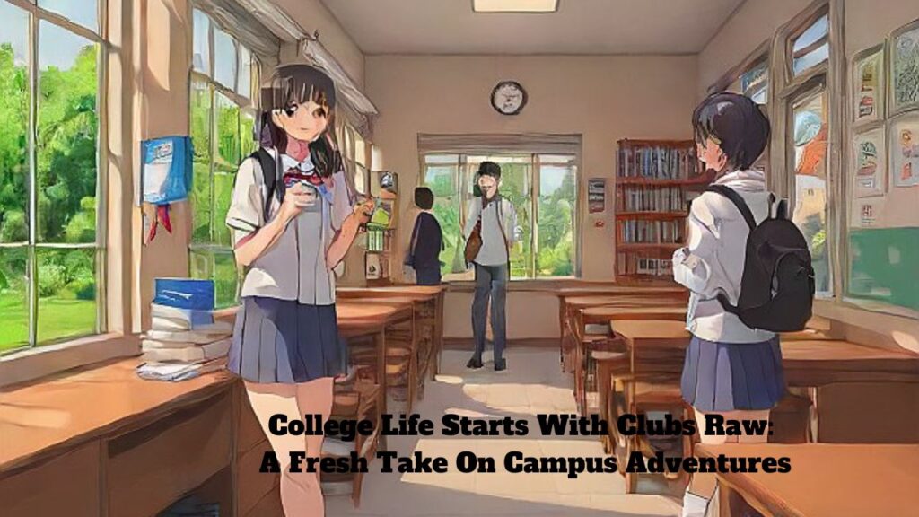 College Life Starts With Clubs Raw: A Fresh Take On Campus Adventures