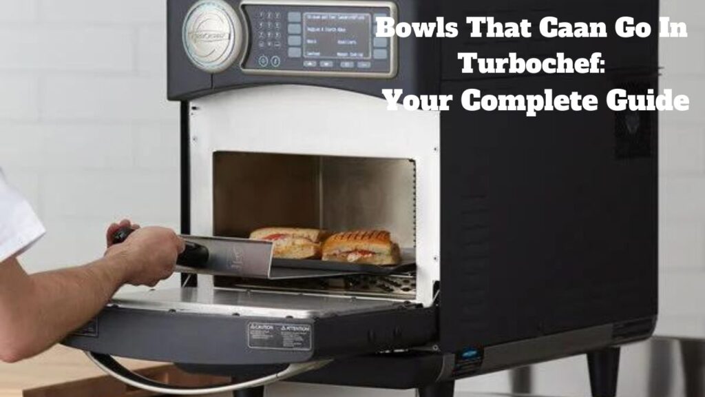 Bowls That Caan Go In Turbochef: Your Complete Guide