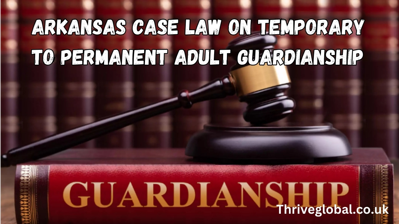 Arkansas Case Law On Temporary To Permanent Adult Guardianship